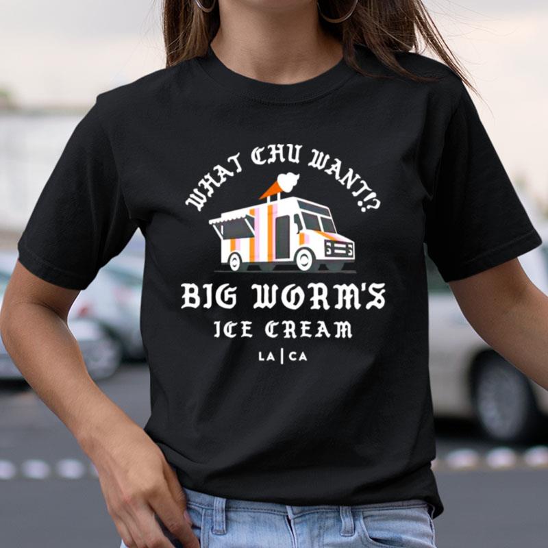 What Chu Want Big Worm's Ice Cream Shirts