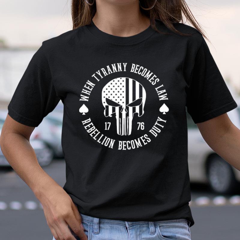 When Tyranny Becomes Law Rebellion Becomes Duty Patriotic 1776 Shirts