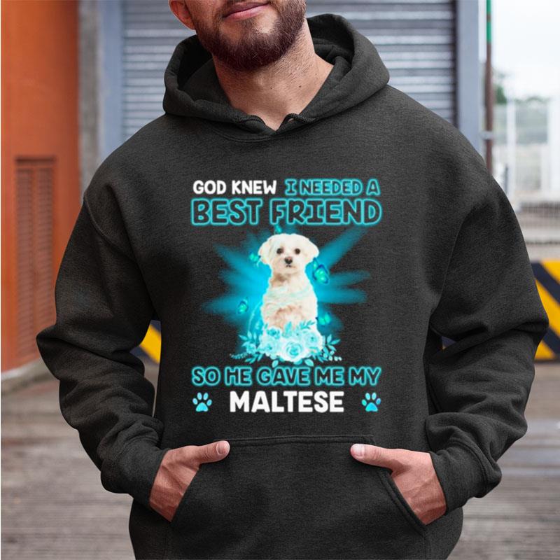 White Maltese Dog God Knew I Needed A Best Friend So Me Gave Me My Maltese Shirts
