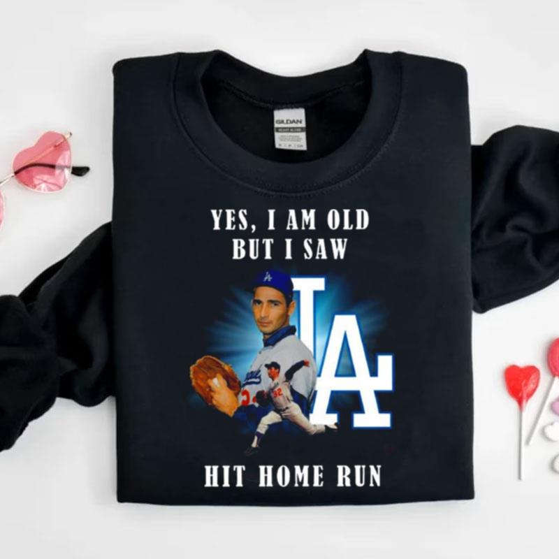 Yes I Am Old But I Saw Sandy Koufax Los Angeles Dodgers Hit Home Run Shirts