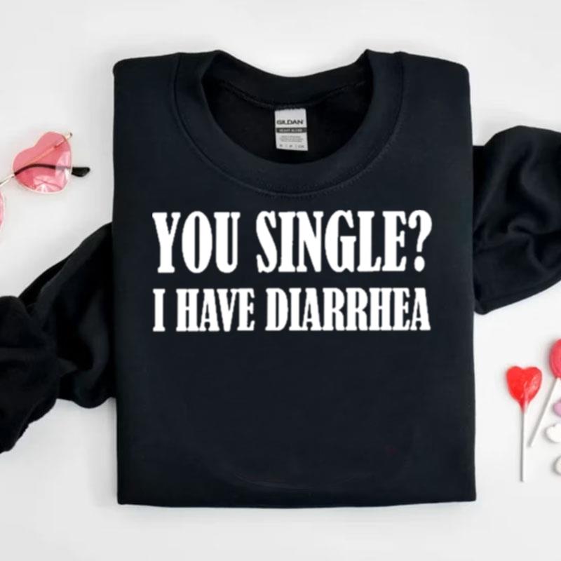 You Single I Have Diarrhea Shirts