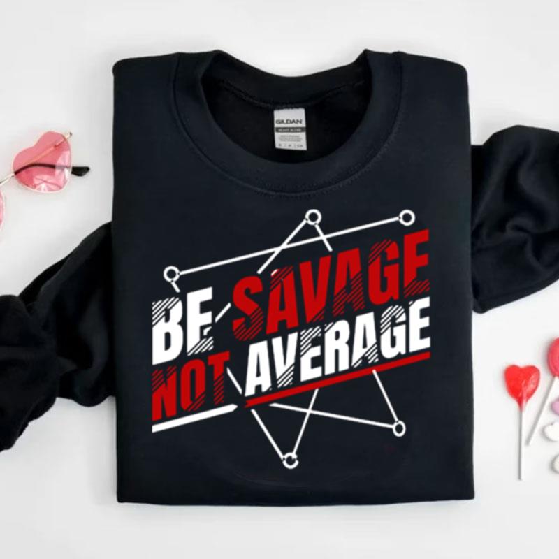 Be Savage Not Average Motived Quotes Shirts