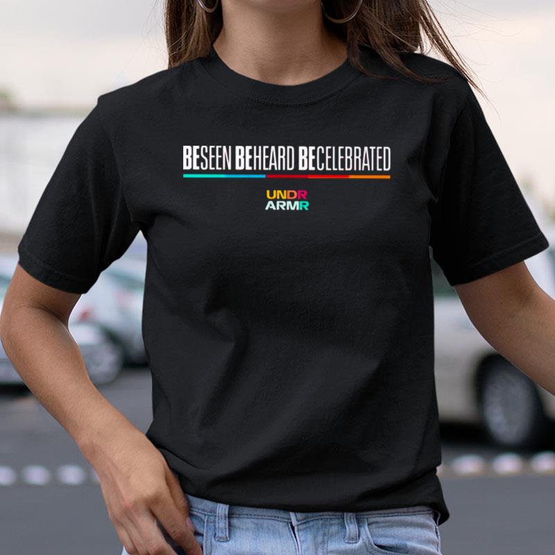 Be Seen Be Heard Be Celebrated Shirts