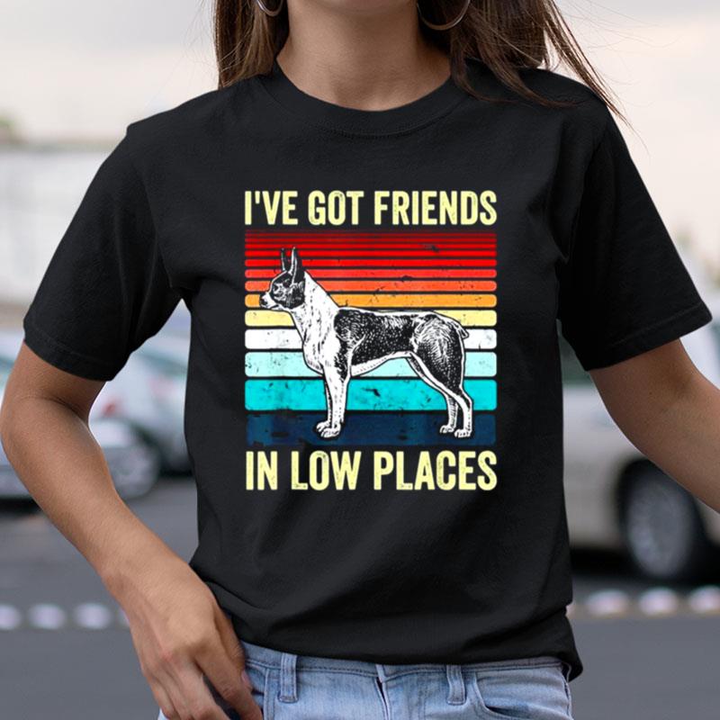 Boston Terrier Dog I've Got Friends In Low Places Shirts