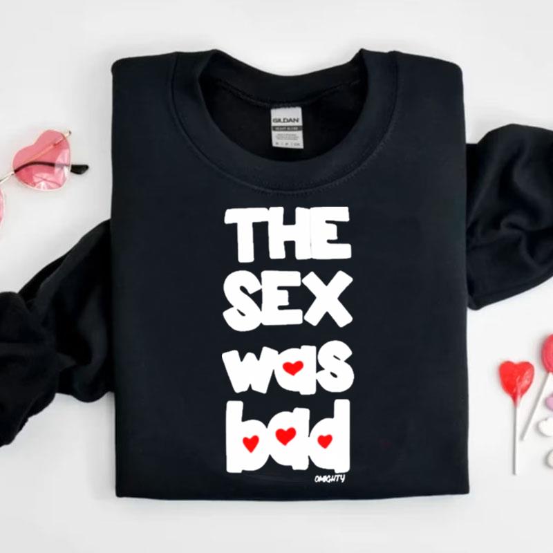 Brynn The Sex Was Bad Shirts