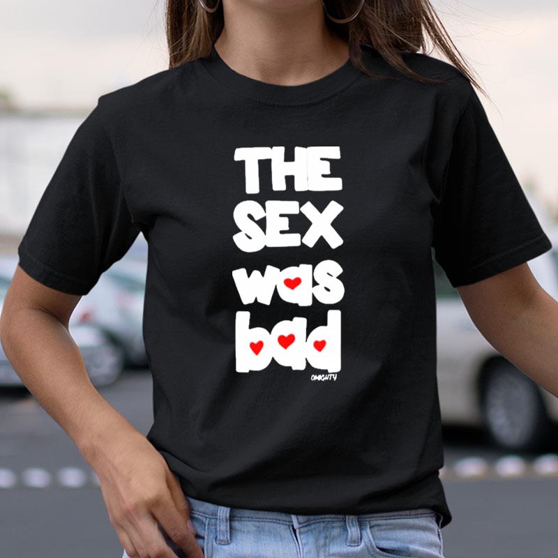 Brynn The Sex Was Bad Shirts