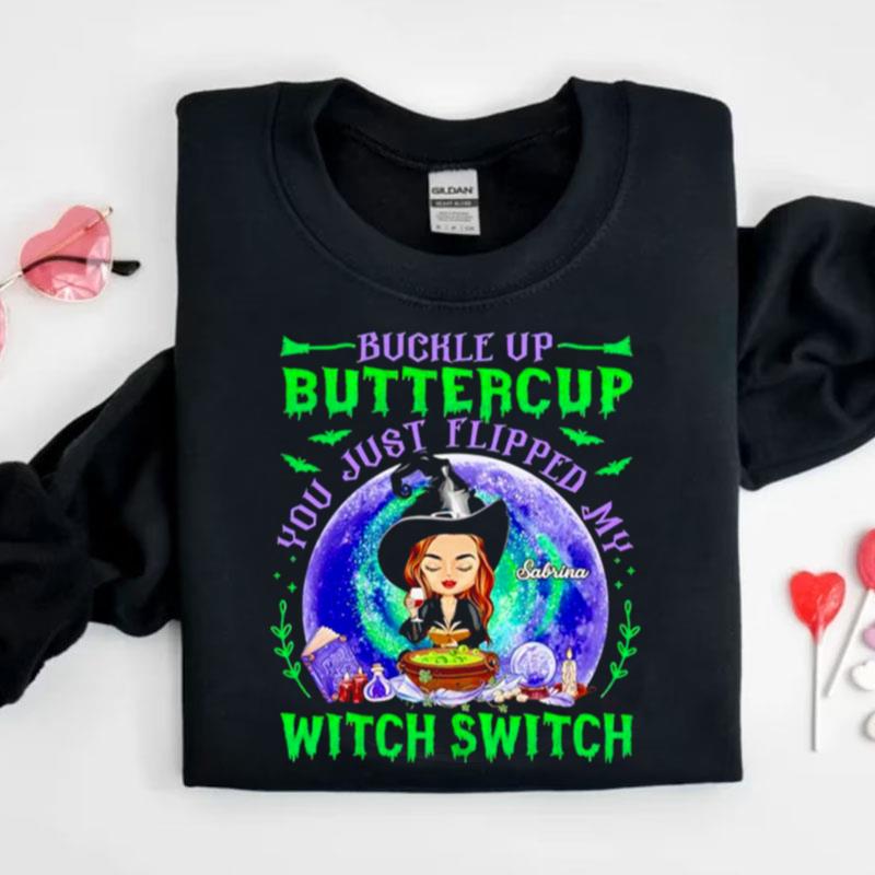 Buckle Up Bittercup You Just Flipped My Witch Switch Custom Name Shirts