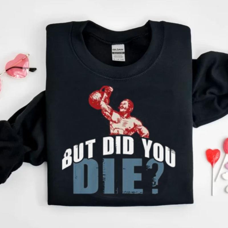 But Did You Die Kettlebell Workout Gym Fitness Shirts