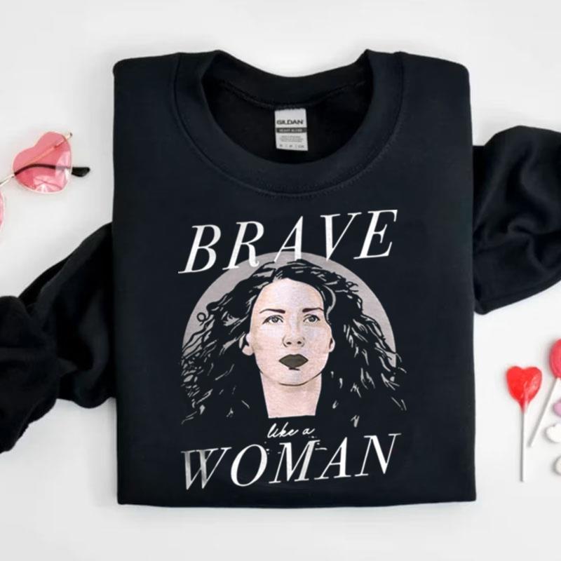 Caitriona Balfe Brave Like A Woman Shirts