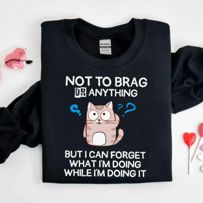 Cat Not To Brag Or Anything Shirts