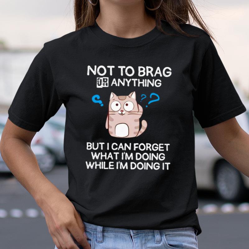 Cat Not To Brag Or Anything Shirts