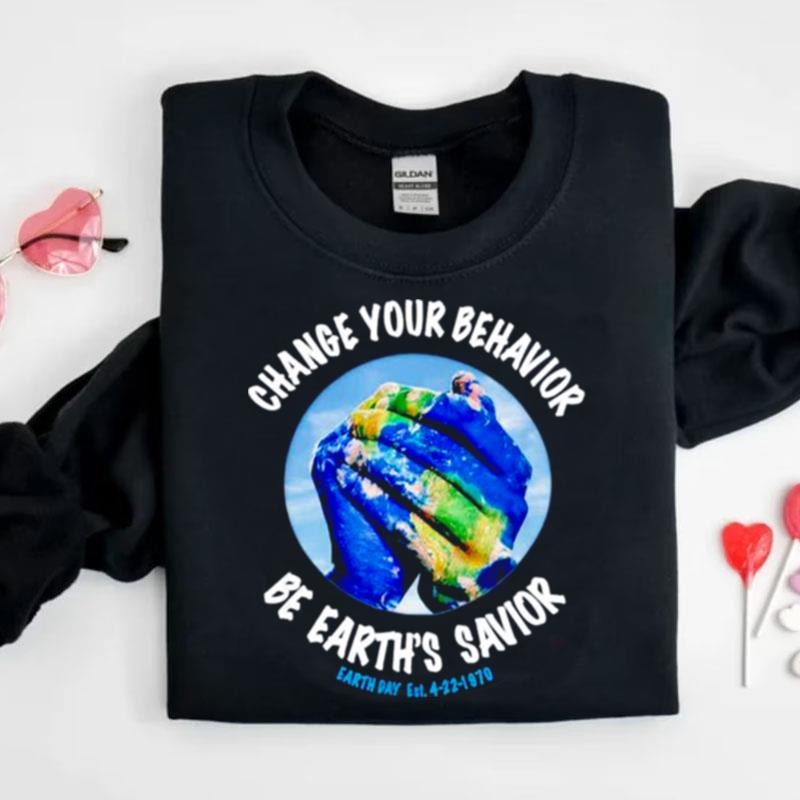 Change You Behavior Be Earth's Savior Earth Day Shirts