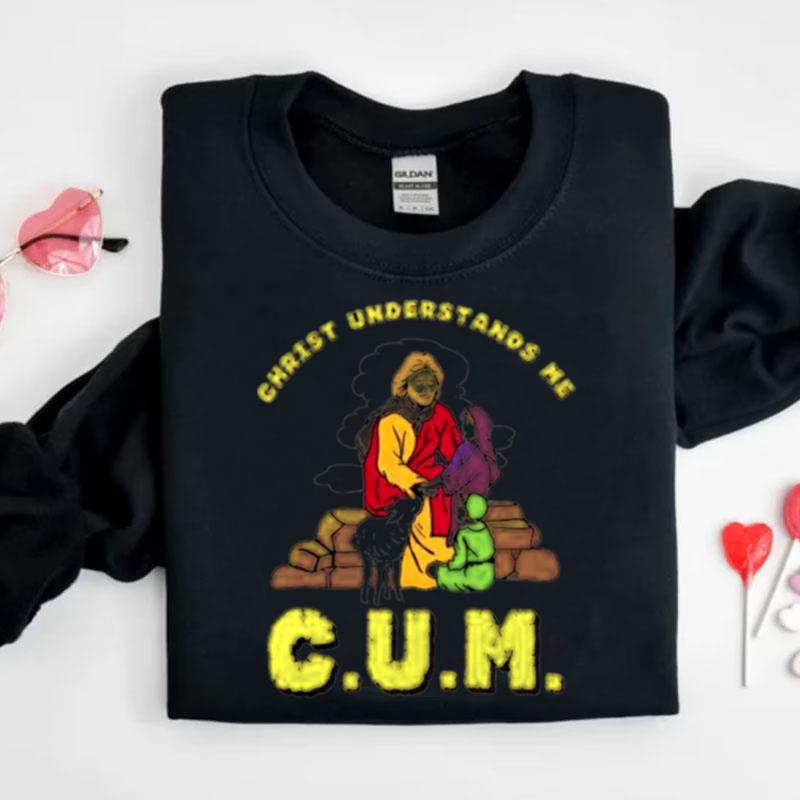 Christ Understands Me Cum Shirts