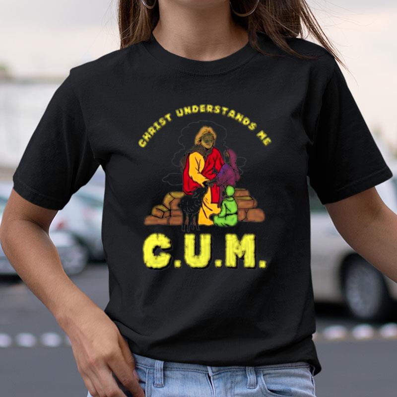 Christ Understands Me Cum Shirts