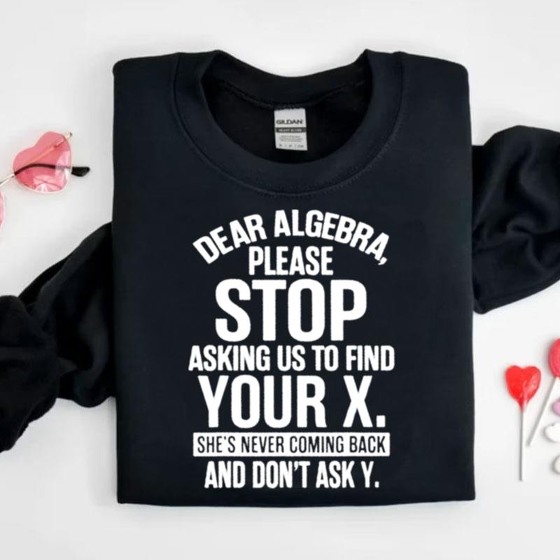 Dear Algebra Please Stop Asking Us To Find Your X Shirts