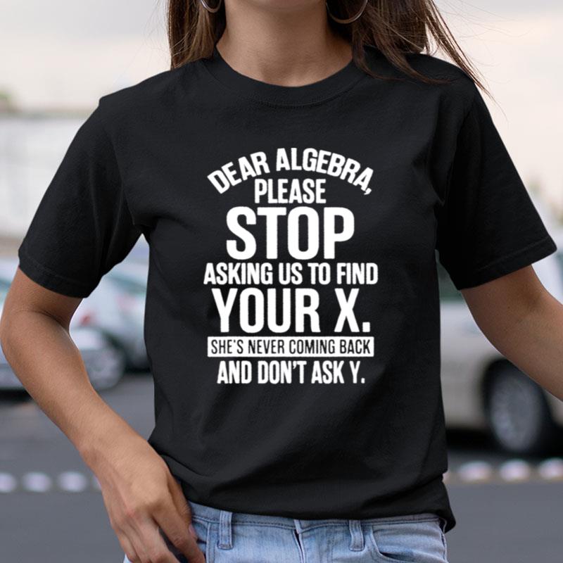 Dear Algebra Please Stop Asking Us To Find Your X Shirts