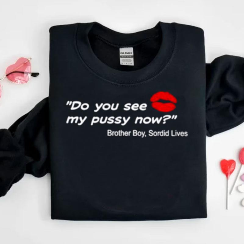 Do You See My Pussy Now Brother Boy Sordid Lives Shirts