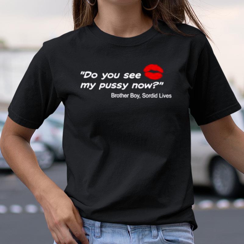 Do You See My Pussy Now Brother Boy Sordid Lives Shirts