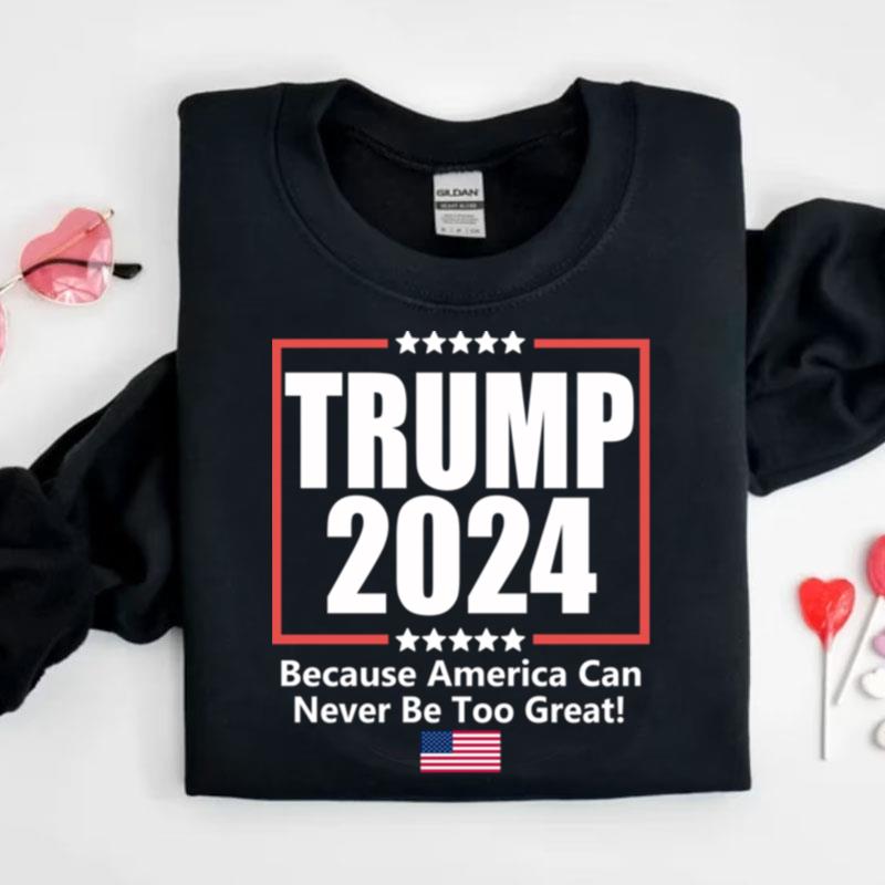 Donald Trump 2024 Because America Can Never Be Too Grea Shirts