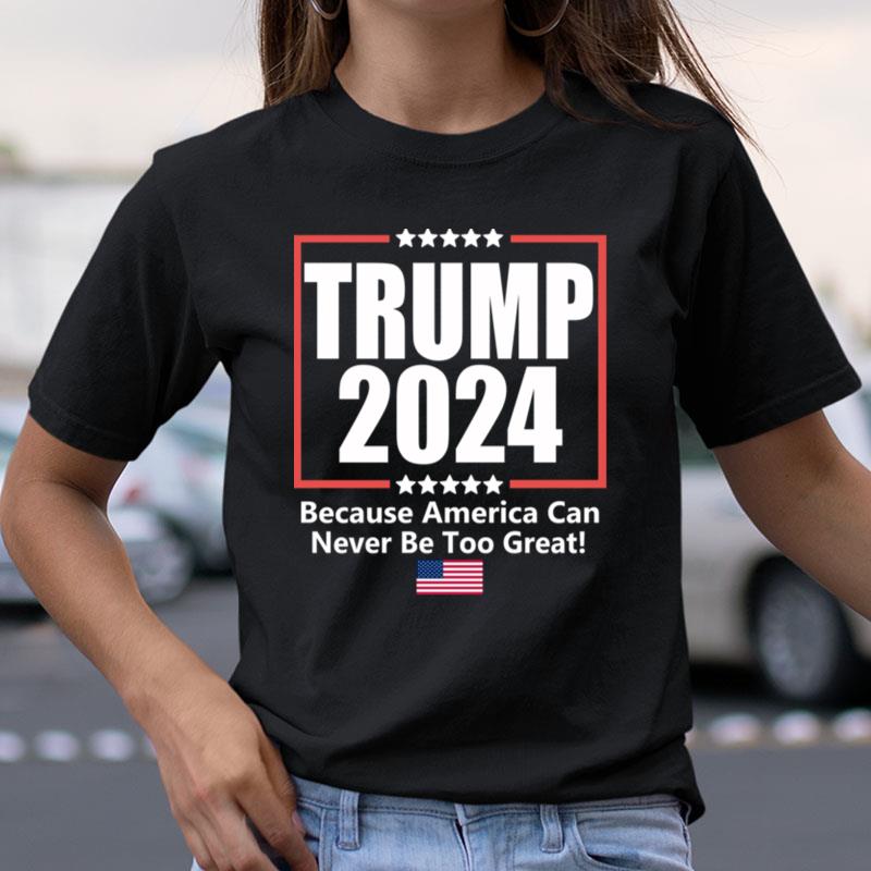 Donald Trump 2024 Because America Can Never Be Too Grea Shirts