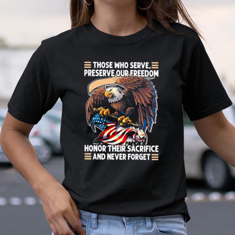 Eagle Those Who Serve Preserve Our Freedom Honor Their Sacrifice And Never Forge Shirts