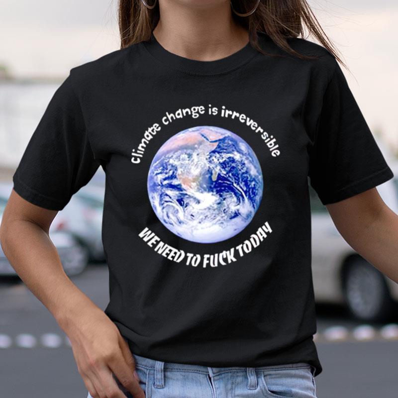 Earth Climate Change Is Irreversible Shirts