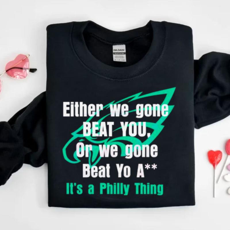 Either We Gone Beat You It's A Philly Thing Shirts