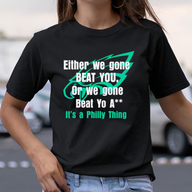 Either We Gone Beat You It's A Philly Thing Shirts