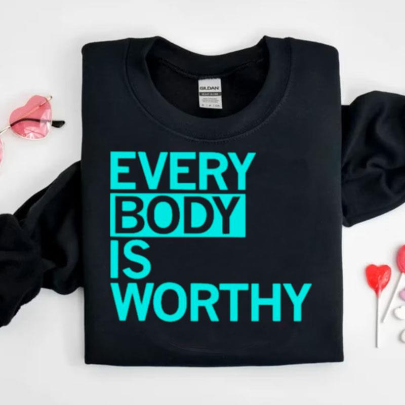 Every Body Is Worthy Shirts