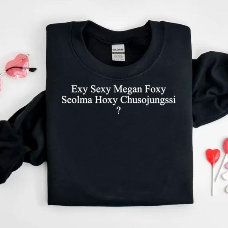 Exy Sexy Megan Foxy Seolma Hoxy Chusojungssi Shirts