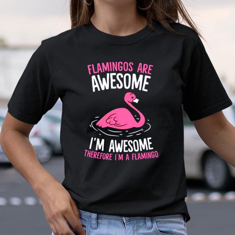 Flamingos Are Awesome I'm Awesome Therefore I'm A Flamingo Shirts