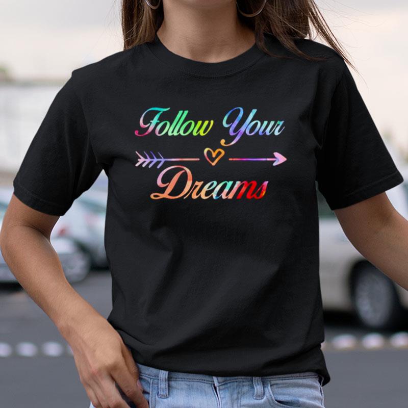 Follow Your Dreams Shirts