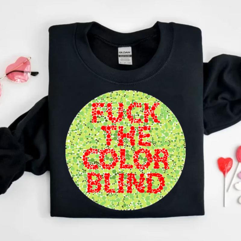 Fuck The Color Blind Shirts