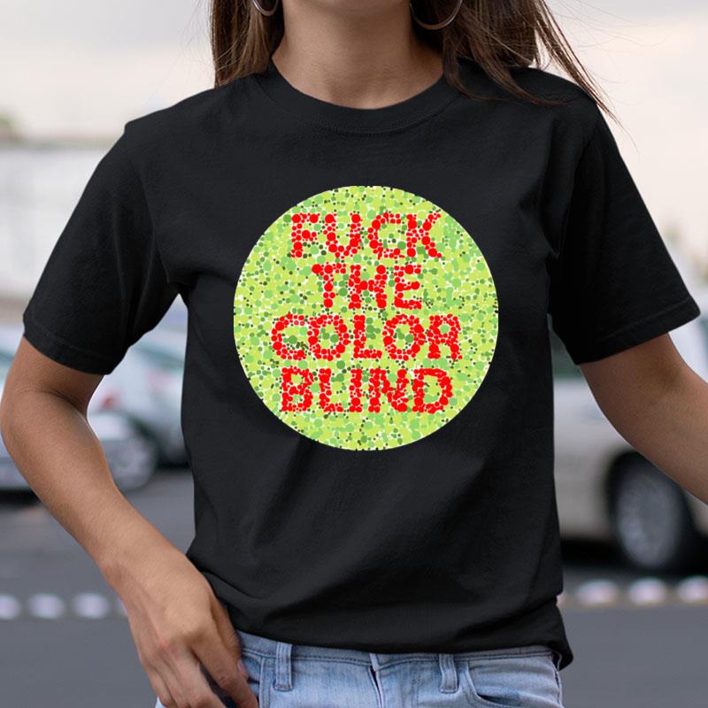 Fuck The Color Blind Shirts