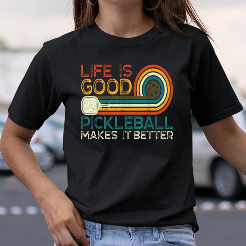 Funny Life Is Good Pickleball Makes It Better Shirts