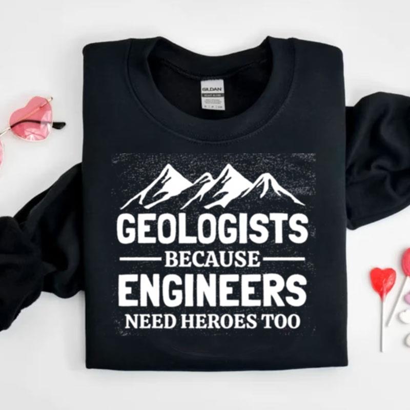 Geologist Because Engineers Need Heroes Too Shirts