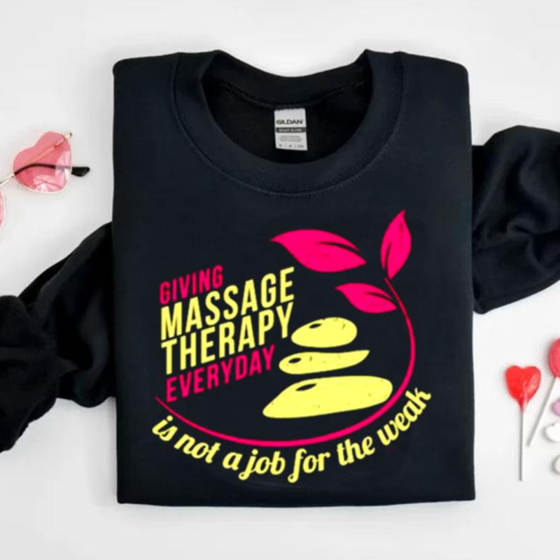 Giving Massage Therapy Everyday Is Not A Job For The Weak Shirts