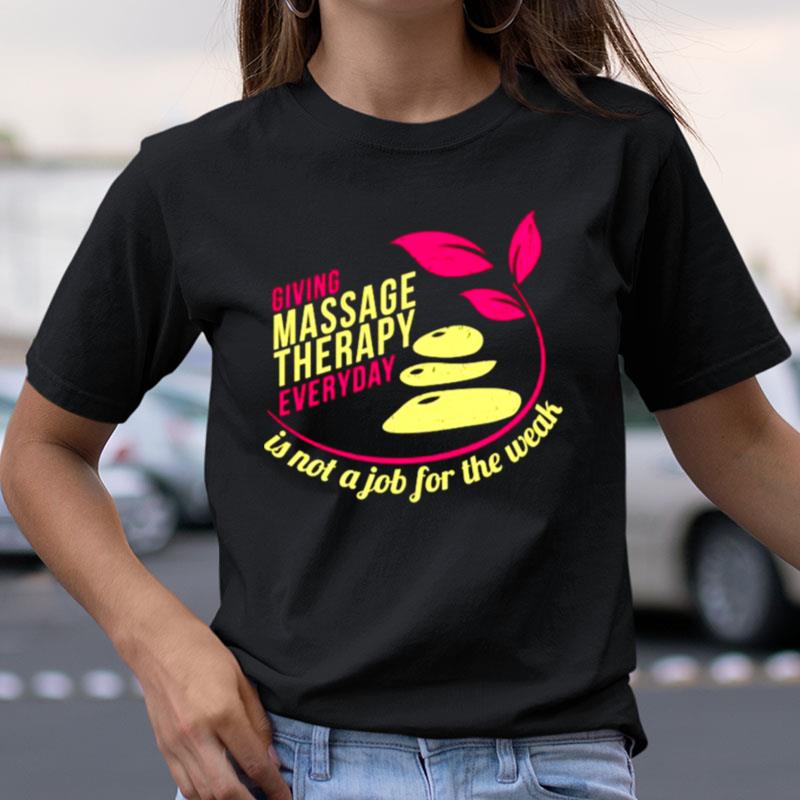 Giving Massage Therapy Everyday Is Not A Job For The Weak Shirts