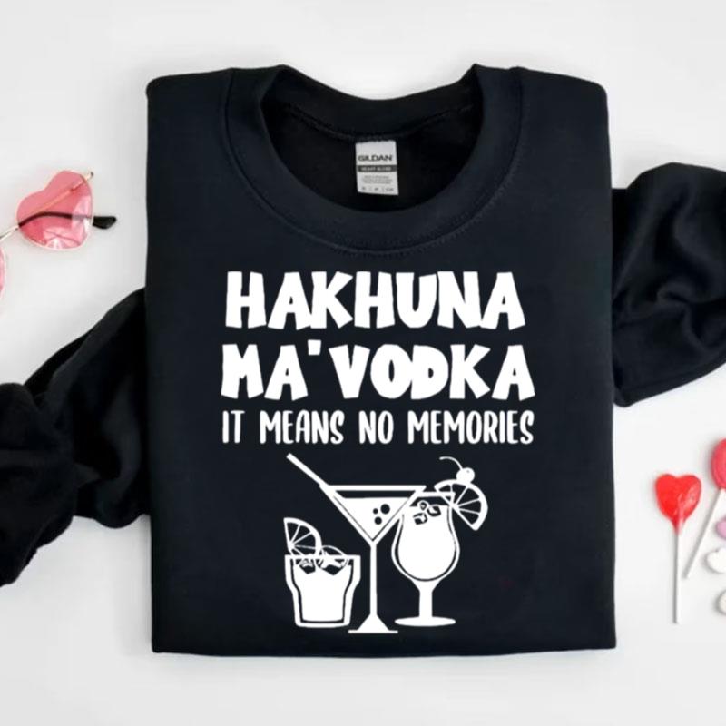 Hakuna Ma'Vodka It Means No Memories Shirts