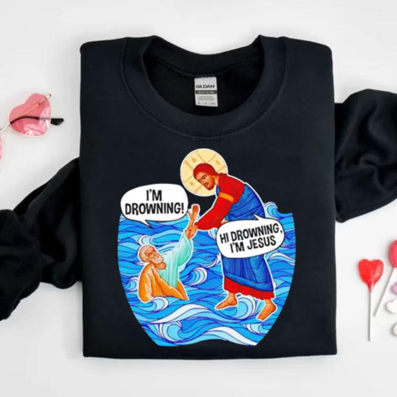 Hi Drowning I'm Jesus Shirts