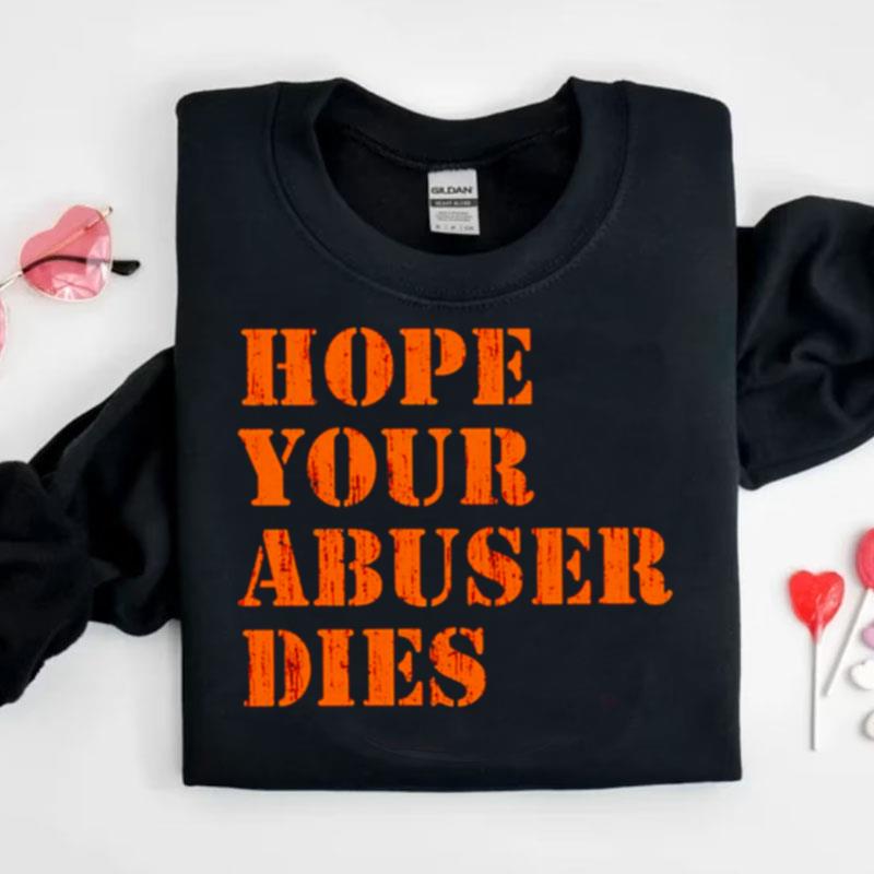 Hope Your Abuser Dies Shirts