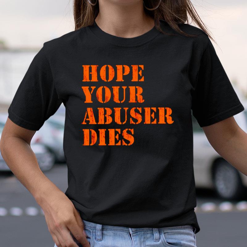 Hope Your Abuser Dies Shirts