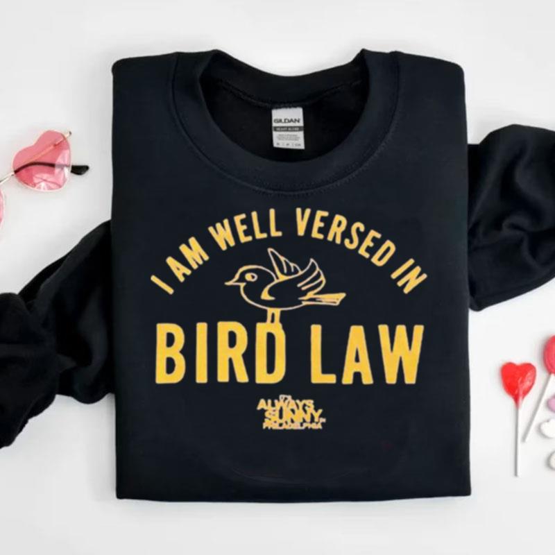 I Am Well Versed In Bird Law It's Always Sunny Philadelphia Shirts