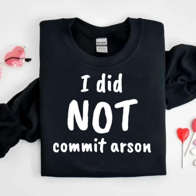 I Did Not Commit Arson Shirts