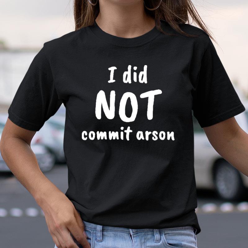 I Did Not Commit Arson Shirts