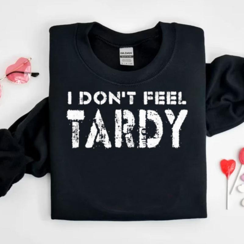 I Don't Feel Tardy Shirts