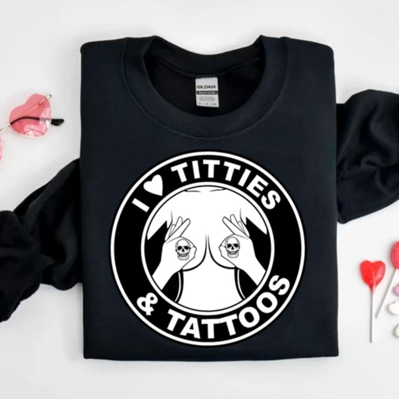 I Love Titties & Tattoos Shirts