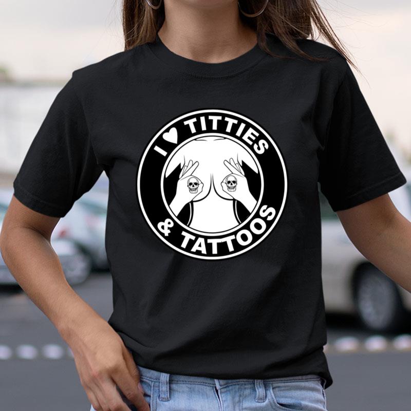 I Love Titties & Tattoos Shirts