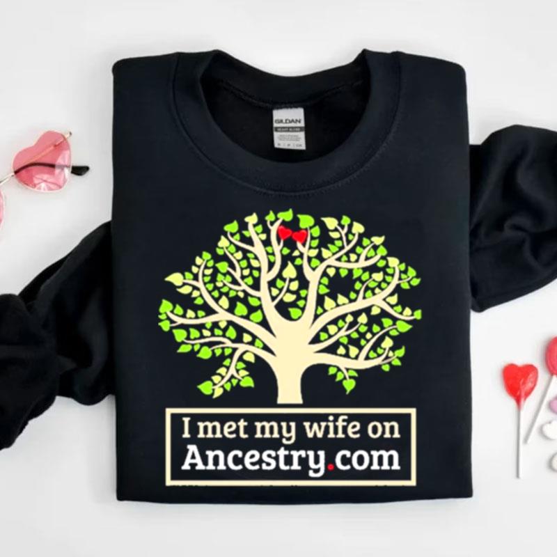 I Met My Wife On Ancestry Shirts