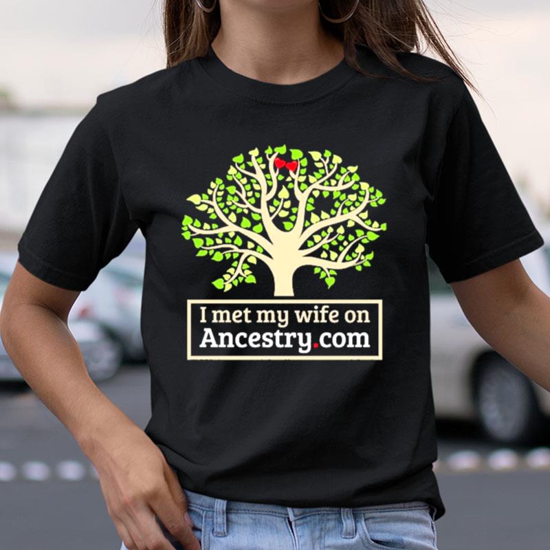 I Met My Wife On Ancestry Shirts